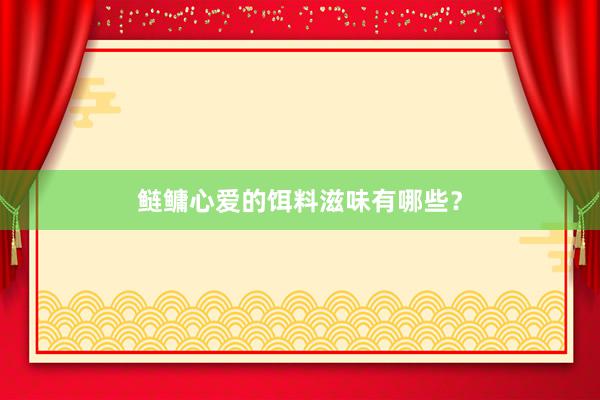 鲢鳙心爱的饵料滋味有哪些？