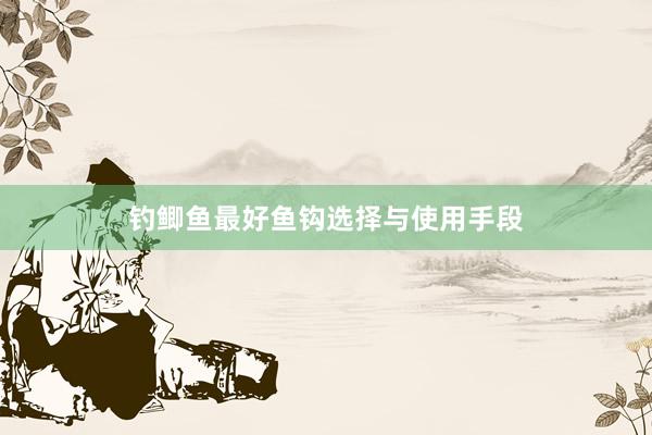 钓鲫鱼最好鱼钩选择与使用手段